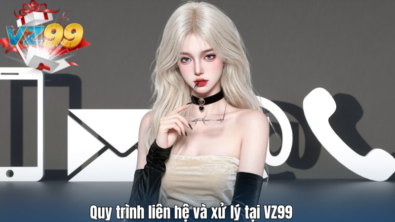 Quy trình liên hệ và xử lý tại VZ99
