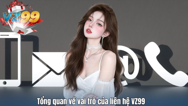 Tổng quan về vai trò của liên hệ VZ99
