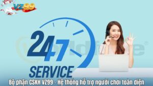 Bộ phận CSKH VZ99 – Hệ thống hỗ trợ người chơi toàn diện