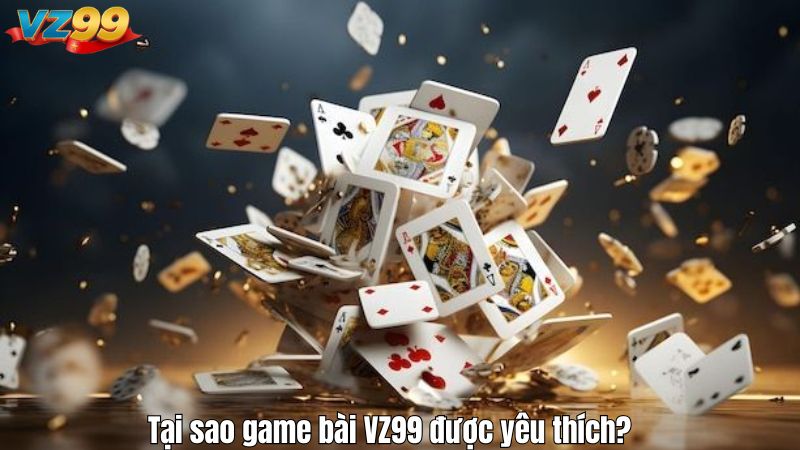 Tại sao game bài VZ99 được yêu thích?
